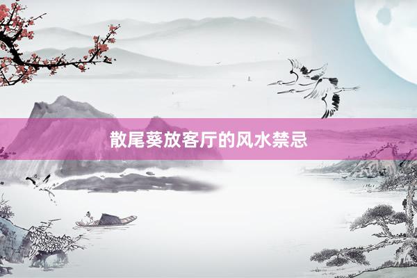 散尾葵放客厅的风水禁忌