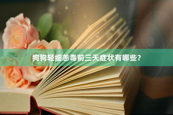 狗狗轻细恙毒前三天症状有哪些？