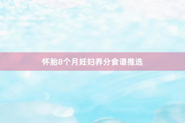 怀胎8个月妊妇养分食谱推选